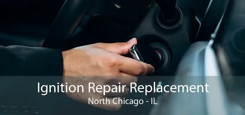 Ignition Repair Replacement North Chicago - IL