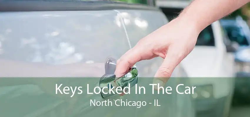 Keys Locked In The Car North Chicago - IL